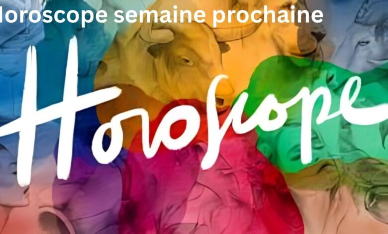 Horoscope semaine prochaine
